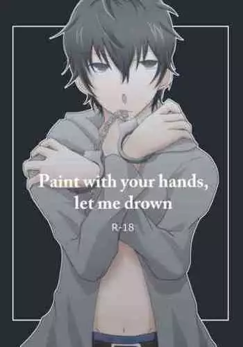 Paint with your hands, let me drown