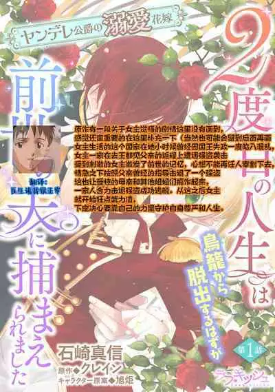 [Manobu Ishizaki / Kurein ] 2-dome no jinsei wa torikago kara dasshutsu suru hazu ga zense no otto ni tsukamae raremashi | 病娇公爵的溺爱新娘~2周目人生本该逃离鸟笼却又被前世老公抓住了~ 1 [Chinese] [莉赛特汉化组]