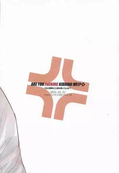 ARE YOU FxCKING KIDDING ME!?