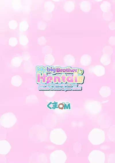 Onii-chan no Hentai!! Imouto no Me no Mae de Watashi no Tomodachi to SEX shitara Dame Nandakara ne! | My big brother is Hentai!! You can't have sex with my friends in front of your sister!